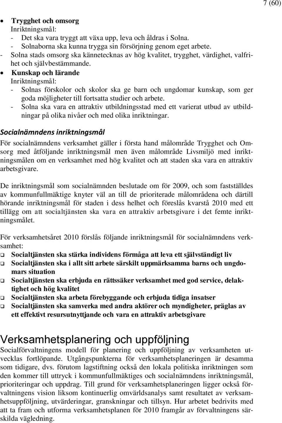 Kunskap och lärande Inriktningsmål: - Solnas förskolor och skolor ska ge barn och ungdomar kunskap, som ger goda möjligheter till fortsatta studier och arbete.