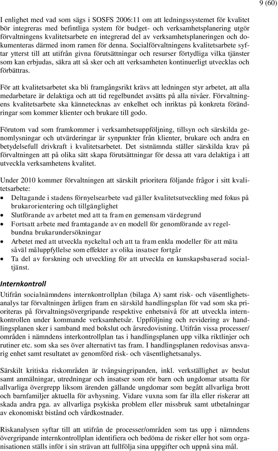 Socialförvaltningens kvalitetsarbete syftar ytterst till att utifrån givna förutsättningar och resurser förtydliga vilka tjänster som kan erbjudas, säkra att så sker och att verksamheten