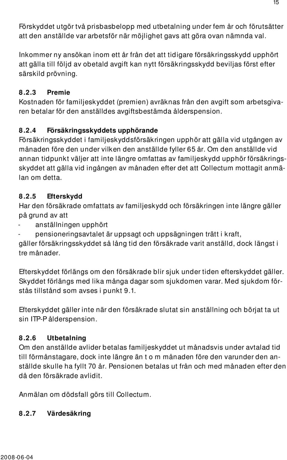 3 Premie Kostnaden för familjeskyddet (premien) avräknas från den avgift som arbetsgivaren betalar för den anställdes avgiftsbestämda ålderspension. 8.2.