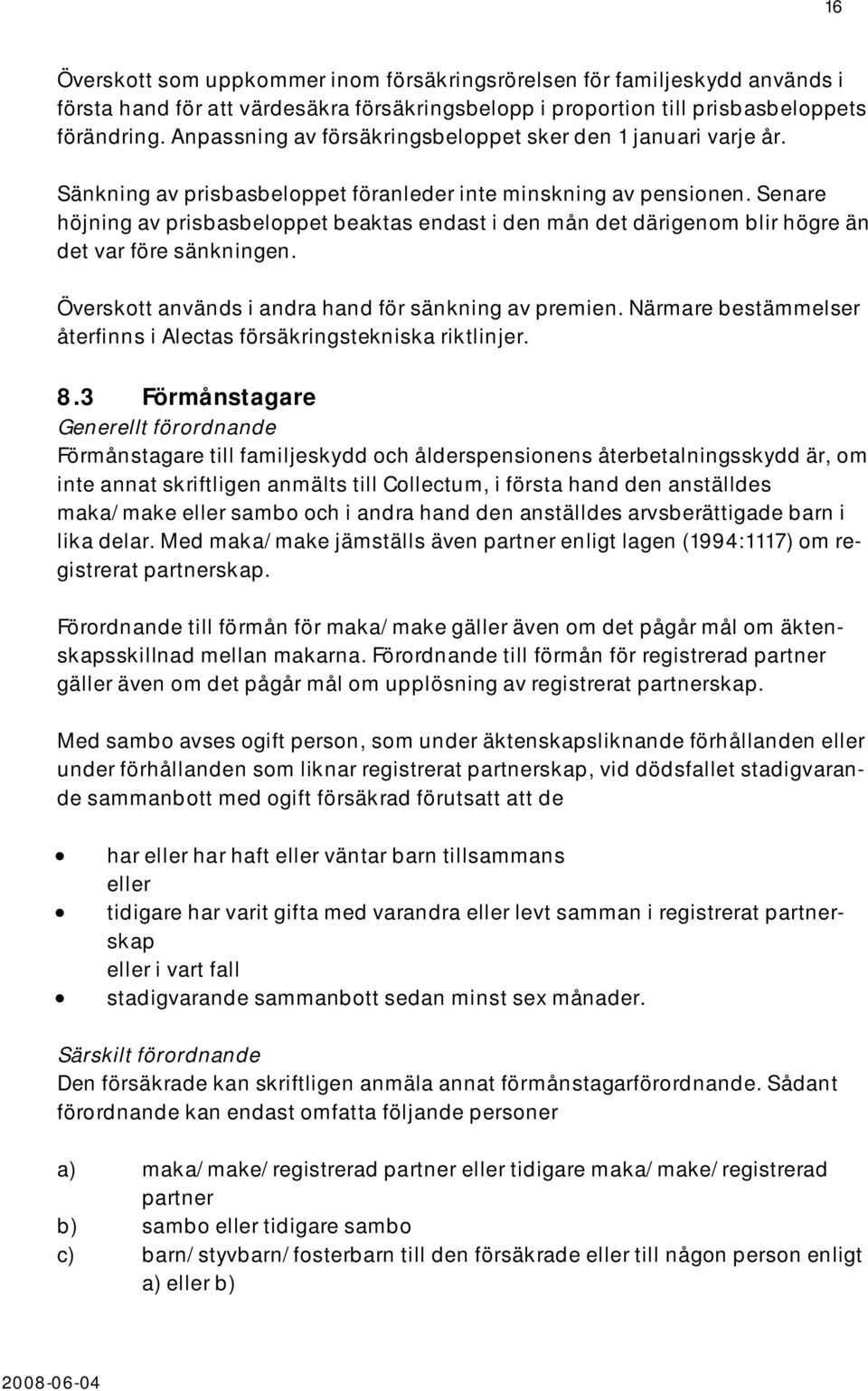 Senare höjning av prisbasbeloppet beaktas endast i den mån det därigenom blir högre än det var före sänkningen. Överskott används i andra hand för sänkning av premien.