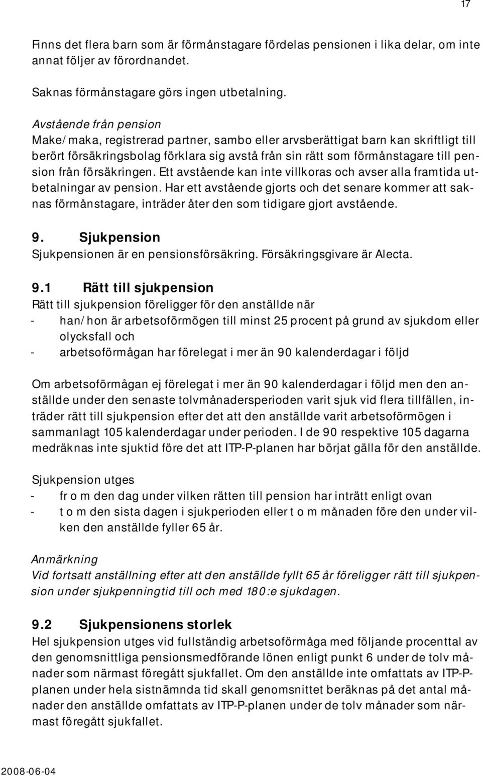 försäkringen. Ett avstående kan inte villkoras och avser alla framtida utbetalningar av pension.