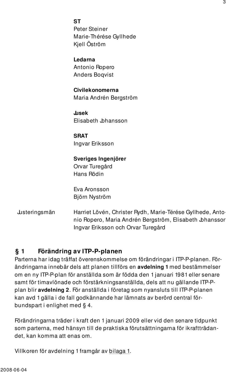 och Orvar Turegård 1 Förändring av ITP-P-planen Parterna har idag träffat överenskommelse om förändringar i ITP-P-planen.