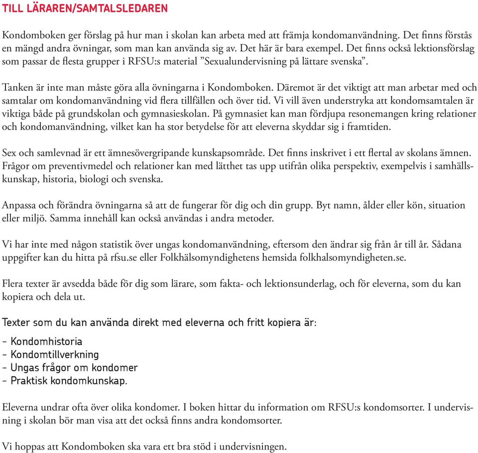 Tanken är inte man måste göra alla övningarna i Kondomboken. Däremot är det viktigt att man arbetar med och samtalar om kondomanvändning vid flera tillfällen och över tid.