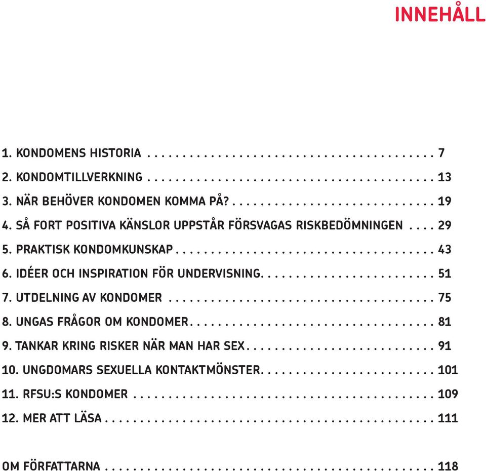 IDÉER OCH INSPIRATION FÖR UNDERVISNING.... 51 7. UTDELNING AV KONDOMER... 75 8. UNGAS FRÅGOR OM KONDOMER.... 81 9.