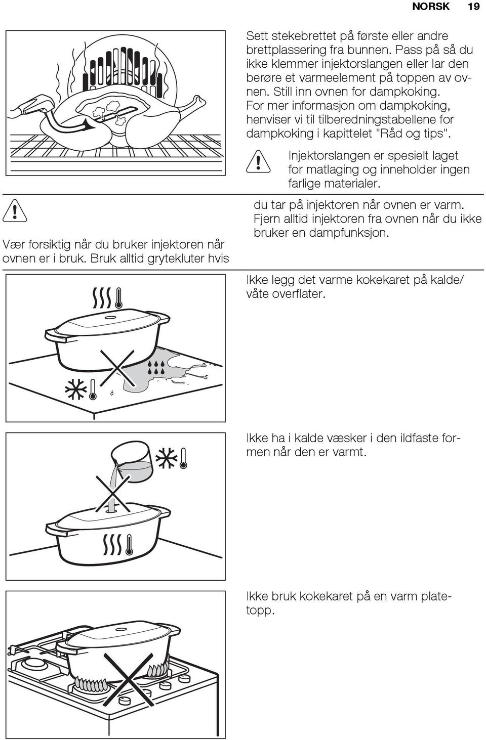 For mer informasjon om dampkoking, henviser vi til tilberedningstabellene for dampkoking i kapittelet "Råd og tips".