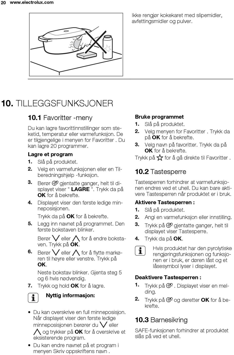 Slå på produktet. 2. Velg en varmefunksjonen eller en Tilberedningshjelp -funksjon. 3. 4. 5. 6. 7. Bruke programmet 1. Slå på produktet. 2. Velg menyen for Favoritter. Trykk da på OK for å bekrefte.