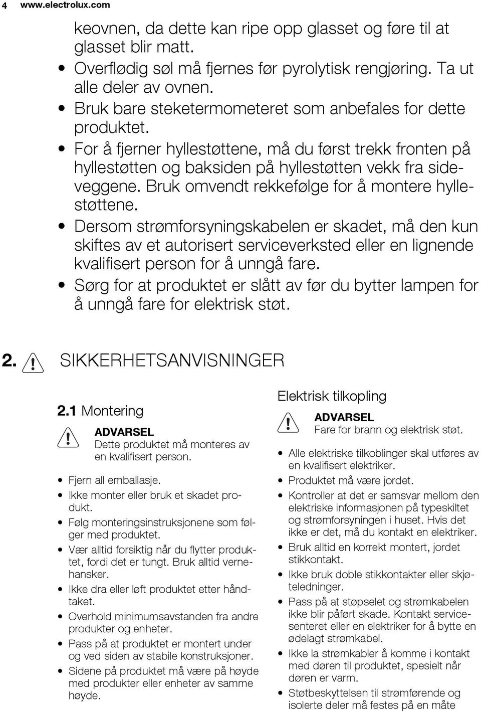 Bruk omvendt rekkefølge for å montere hyllestøttene. Dersom strømforsyningskabelen er skadet, må den kun skiftes av et autorisert serviceverksted eller en lignende kvalifisert person for å unngå fare.