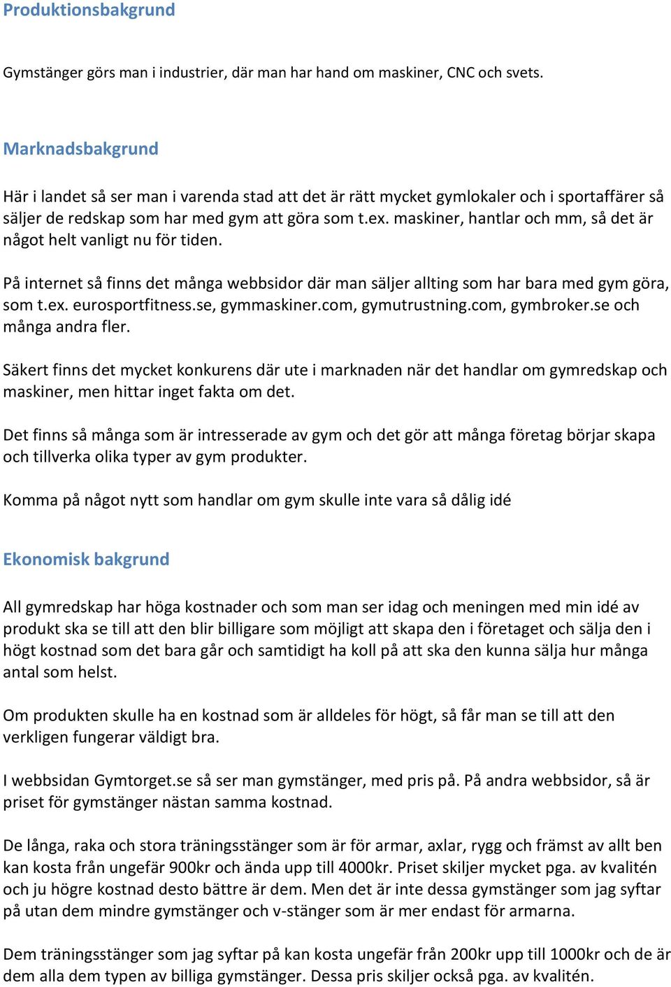 maskiner, hantlar och mm, så det är något helt vanligt nu för tiden. På internet så finns det många webbsidor där man säljer allting som har bara med gym göra, som t.ex. eurosportfitness.