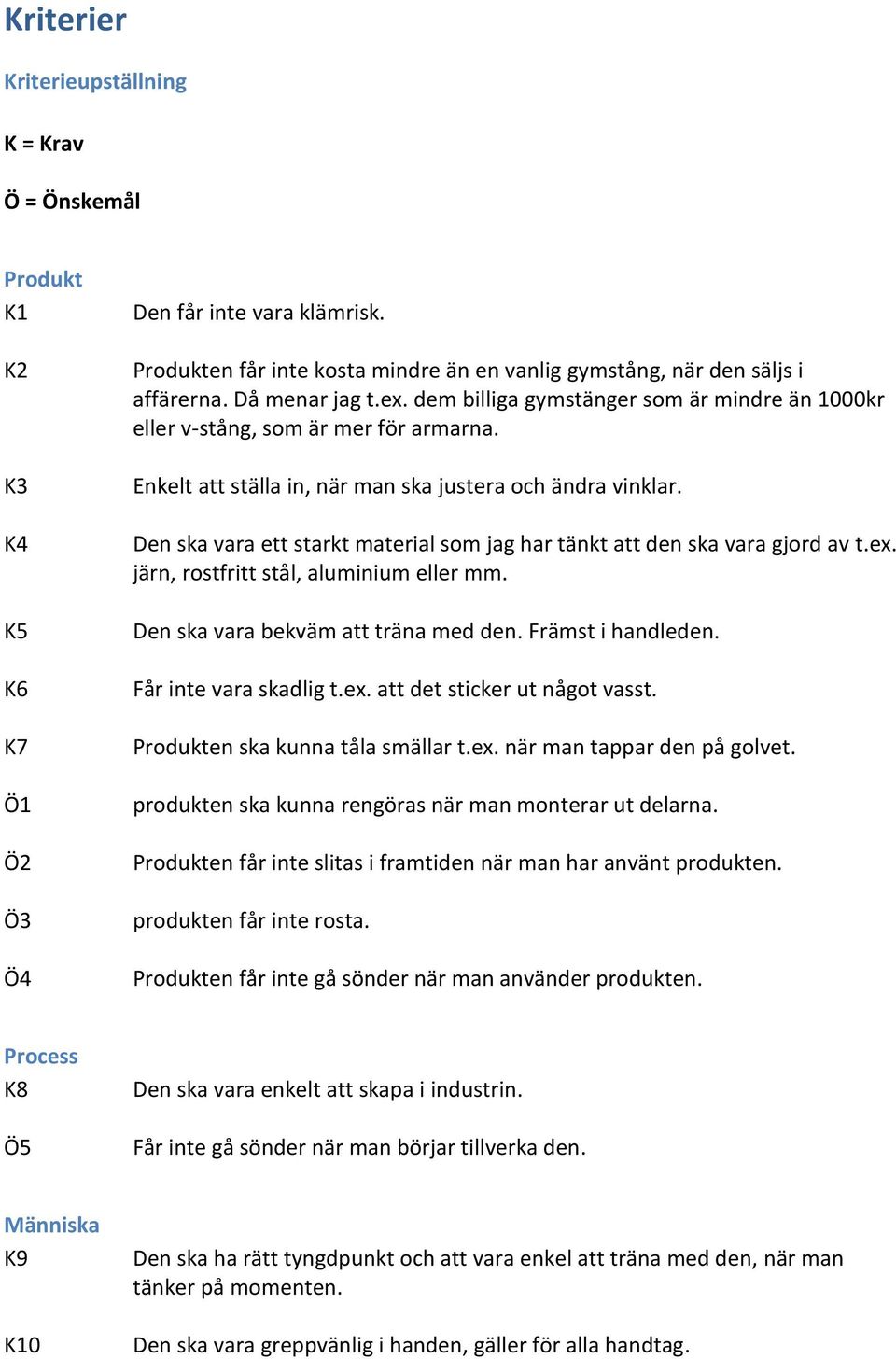 en ska vara ett starkt material som jag har tänkt att den ska vara gjord av t.ex. järn, rostfritt stål, aluminium eller mm. en ska vara bekväm att träna med den. rämst i handleden.