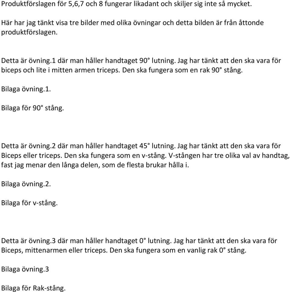 etta är övning. där man håller handtaget 45 lutning. Jag har tänkt att den ska vara för iceps eller triceps. en ska fungera som en v-stång.