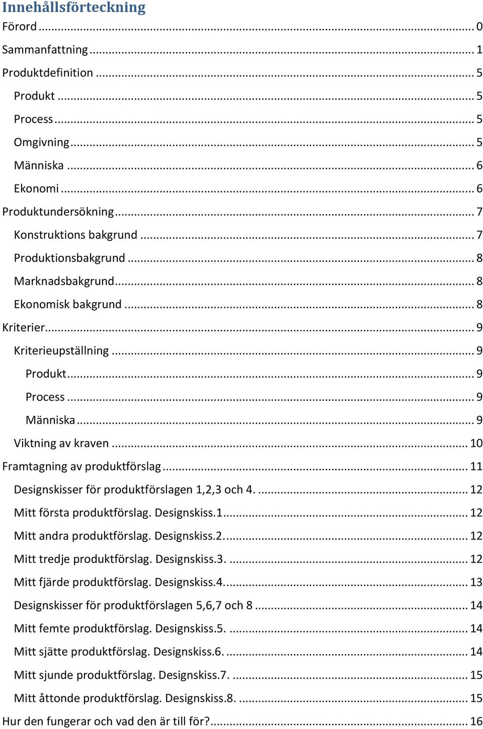 .. 0 ramtagning av produktförslag... esignskisser för produktförslagen,, och 4.... Mitt första produktförslag. esignskiss.... Mitt andra produktförslag. esignskiss..... Mitt tredje produktförslag.