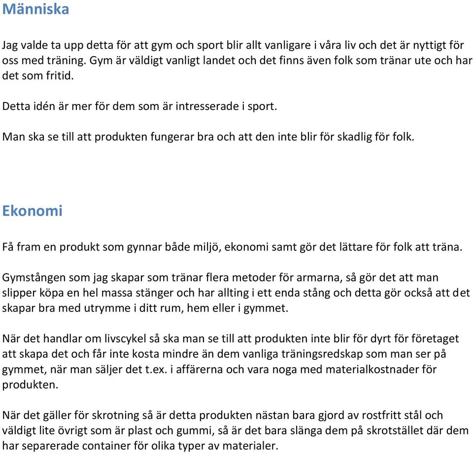 Man ska se till att produkten fungerar bra och att den inte blir för skadlig för folk. konomi å fram en produkt som gynnar både miljö, ekonomi samt gör det lättare för folk att träna.