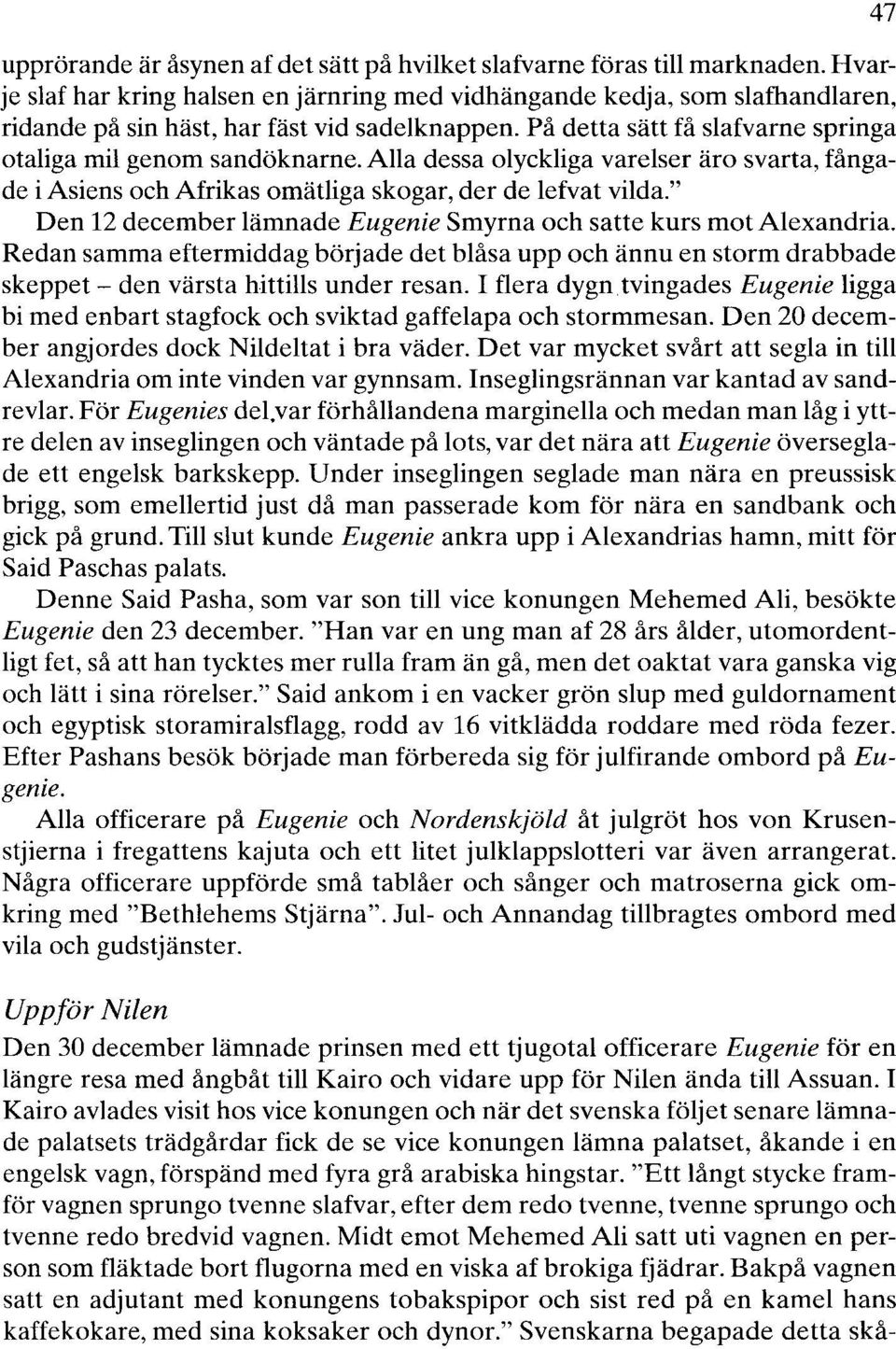 Alla dessa olyckliga varelser äro svarta, fångade i Asiens och Afrikas omätliga skogar, der de lefvat vilda." Den 12 december lämnade Eugenie Smyrna och satte kurs mot Alexandria.