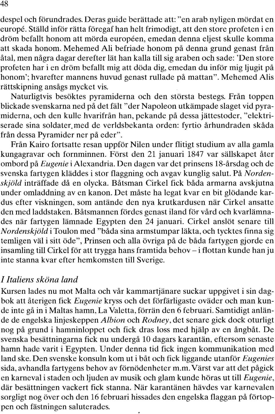 Mehemed Ali befriade honom på denna grund genast från åtal, men några dagar derefter lät han kalla till sig araben och sade: 'Den store profeten har i en dröm befallt mig att döda dig, emedan du