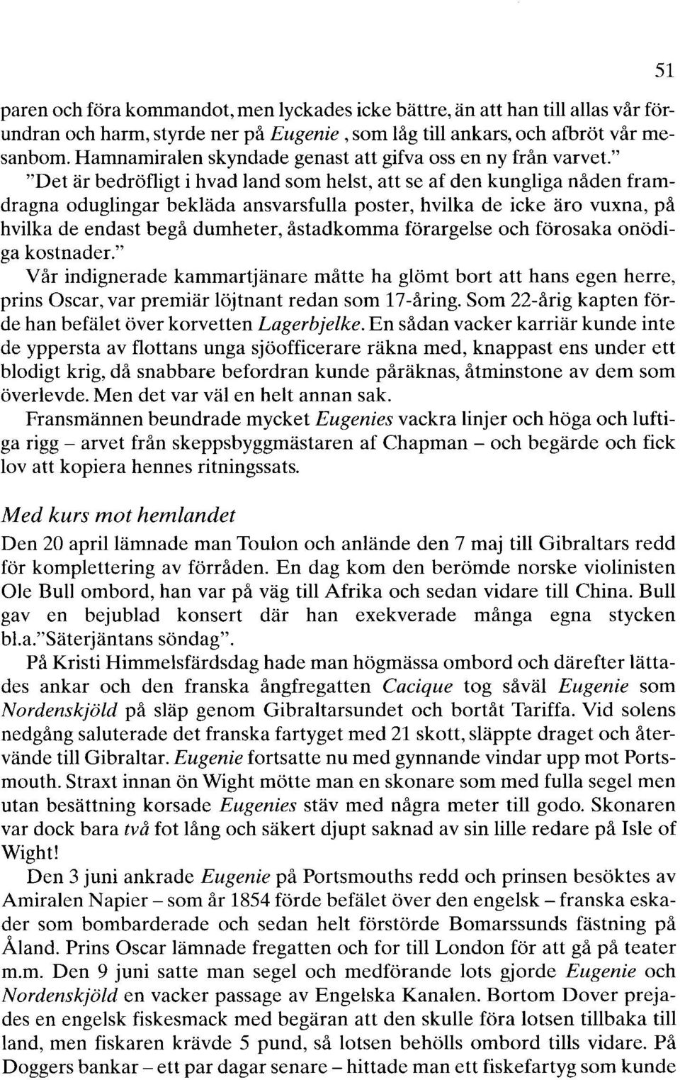 " "Det är bedröfligt i h vad land som helst, att se af den kungliga nåden framdragna oduglingar bekläda ansvarsfulla poster, hvilka de icke äro vuxna, på hvilka de endast begå dumheter, åstadkomma