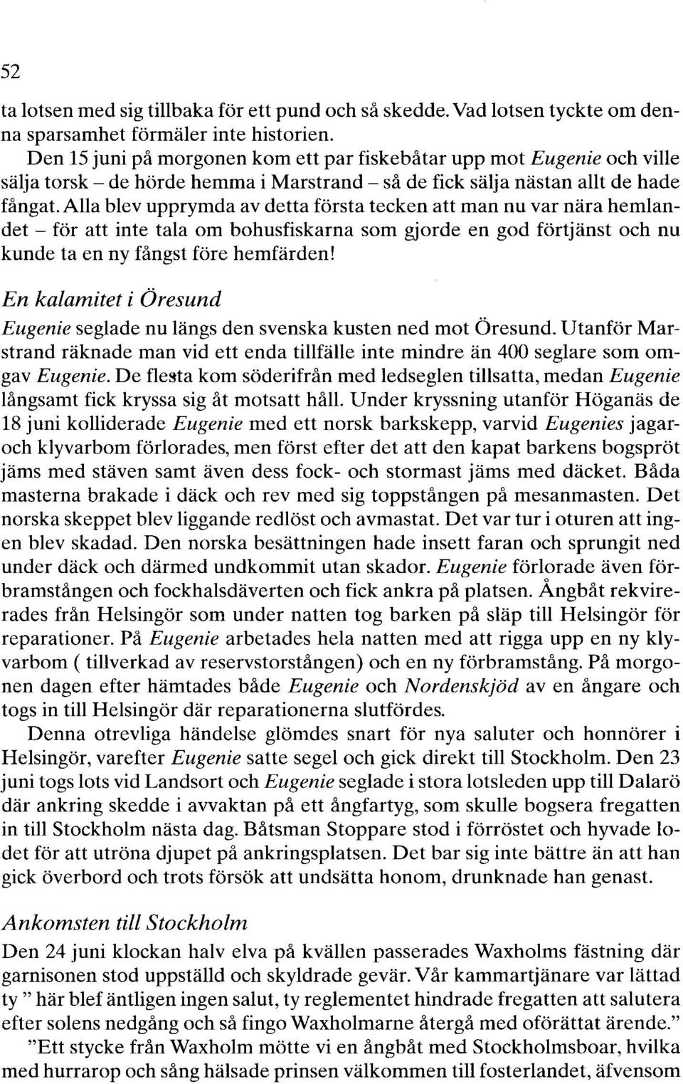 Alla blev upprymda av detta första tecken att man nu var nära hemlandet- för att inte tala om bohusfiskarna som gjorde en god förtjänst och nu kunde ta en ny fångst före hemfärden!