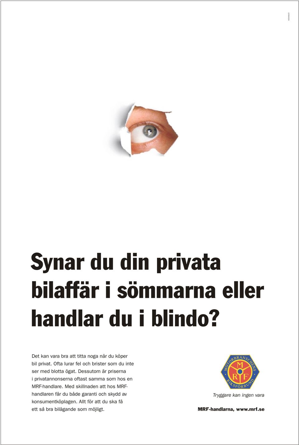 Dessutom är priserna i privatannonserna oftast samma som hos en MRF-handlare.