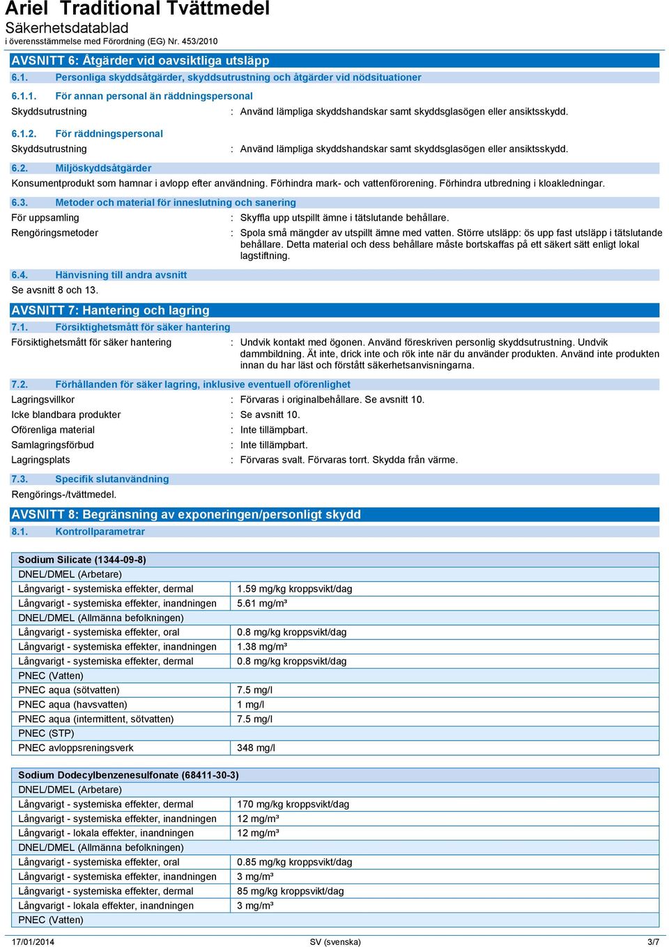 Förhindra mark- och vattenförorening. Förhindra utbredning i kloakledningar. 6.3. Metoder och material för inneslutning och sanering För uppsamling Rengöringsmetoder 6.4.