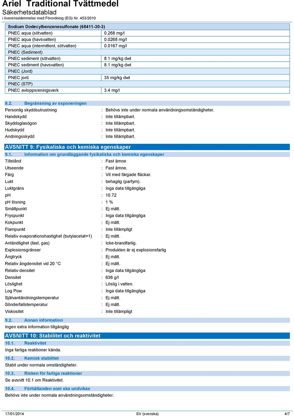 AVSNITT 9: Fysikaliska och kemiska egenskaper 9.1. Information om grundläggande fysikaliska och kemiska egenskaper Tillstånd : Fast ämne Utseende : Fast ämne. Färg : Vit med färgade fläckar.