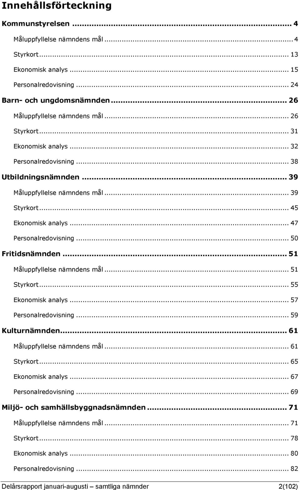 .. 50 Fritidsnämnden... 51 Måluppfyllelse nämndens mål... 51 Styrkort... 55 Ekonomisk analys... 57 Personalredovisning... 59 Kulturnämnden... 61 Måluppfyllelse nämndens mål... 61 Styrkort.