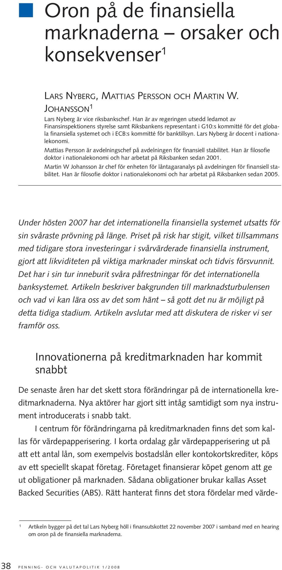 Lars Nyberg är docent i nationalekonomi. Mattias Persson är avdelningschef på avdelningen för finansiell stabilitet. Han är filosofie doktor i nationalekonomi och har arbetat på Riksbanken sedan 2001.