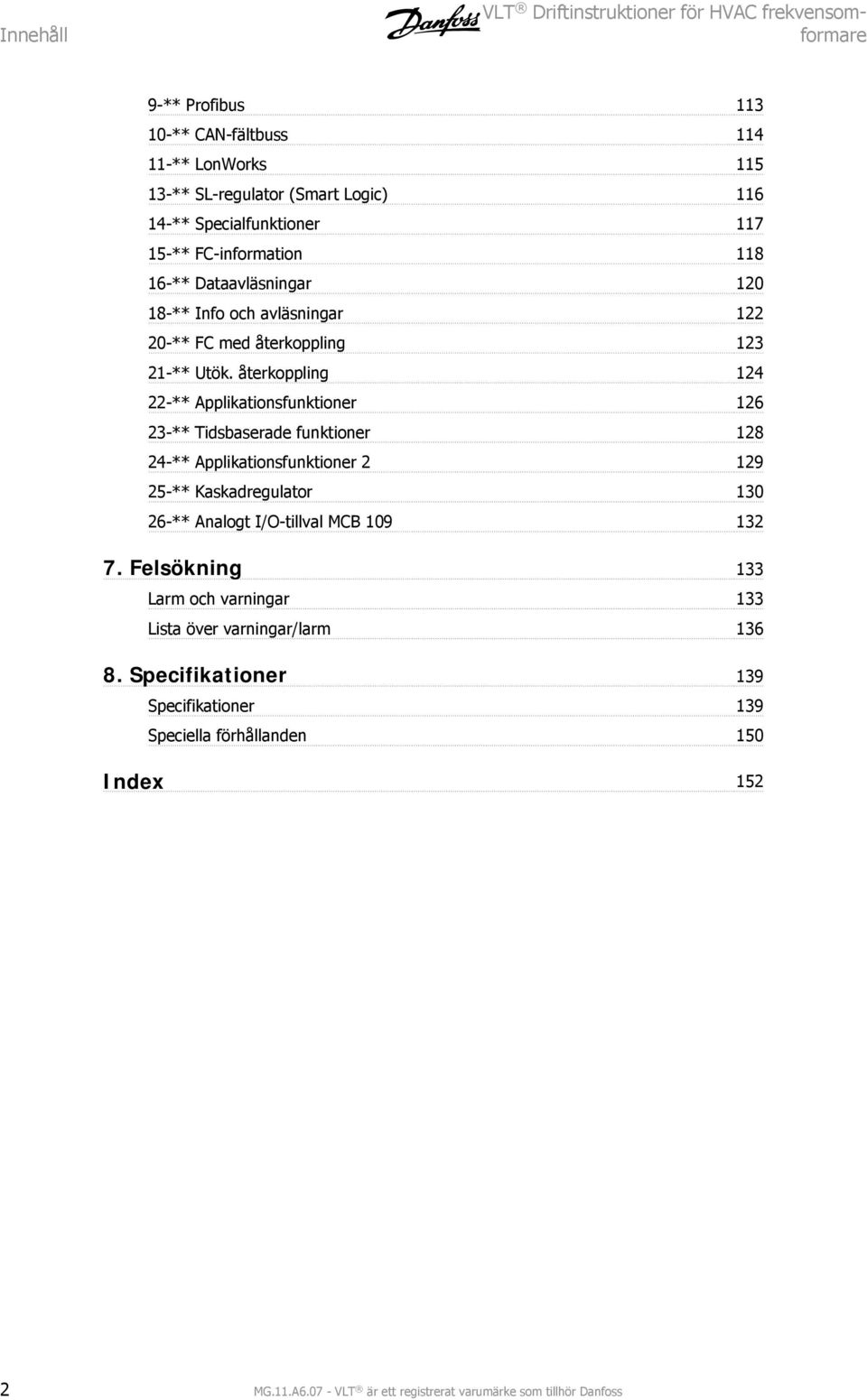 återkoppling 124 22-** Applikationsfunktioner 126 23-** Tidsbaserade funktioner 128 24-** Applikationsfunktioner 2 129 25-** Kaskadregulator 130 26-** Analogt I/O-tillval MCB