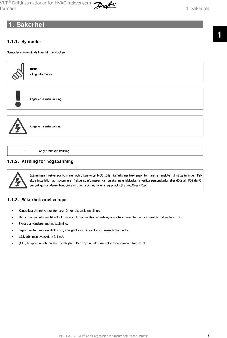 Varning för högspänning Spänningen i frekvensomformaren och tillvalskortet MCO 101är livsfarlig när frekvensomformaren är ansluten till nätspänningen.