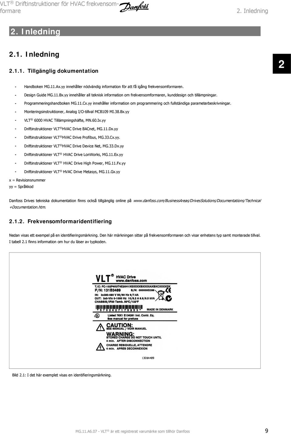 - Programmeringshandboken MG.11.Cx.yy innehåller information om programmering och fullständiga parameterbeskrivningar. - Monteringsinstruktioner, Analog I/O-tillval MCB109 MI.38.Bx.