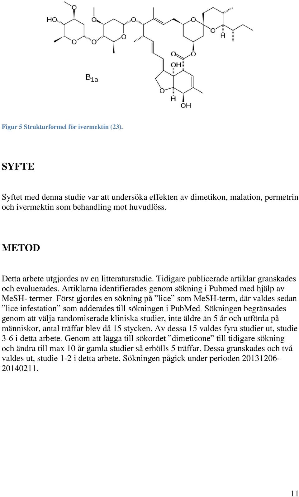 Först gjordes en sökning på lice som MeSH-term, där valdes sedan lice infestation som adderades till sökningen i PubMed.