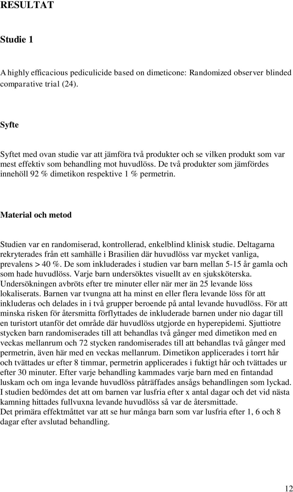 De två produkter som jämfördes innehöll 92 % dimetikon respektive 1 % permetrin. Material och metod Studien var en randomiserad, kontrollerad, enkelblind klinisk studie.