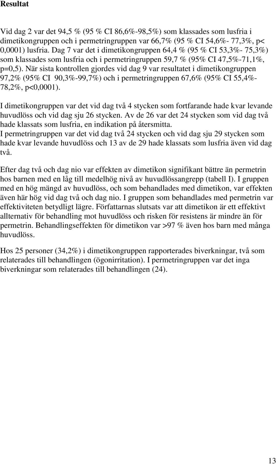 När sista kontrollen gjordes vid dag 9 var resultatet i dimetikongruppen 97,2% (95% CI 90,3%-99,7%) och i permetringruppen 67,6% (95% CI 55,4%- 78,2%, p<0,0001).