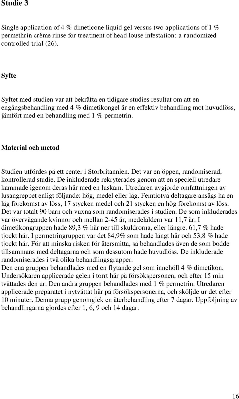 permetrin. Material och metod Studien utfördes på ett center i Storbritannien. Det var en öppen, randomiserad, kontrollerad studie.