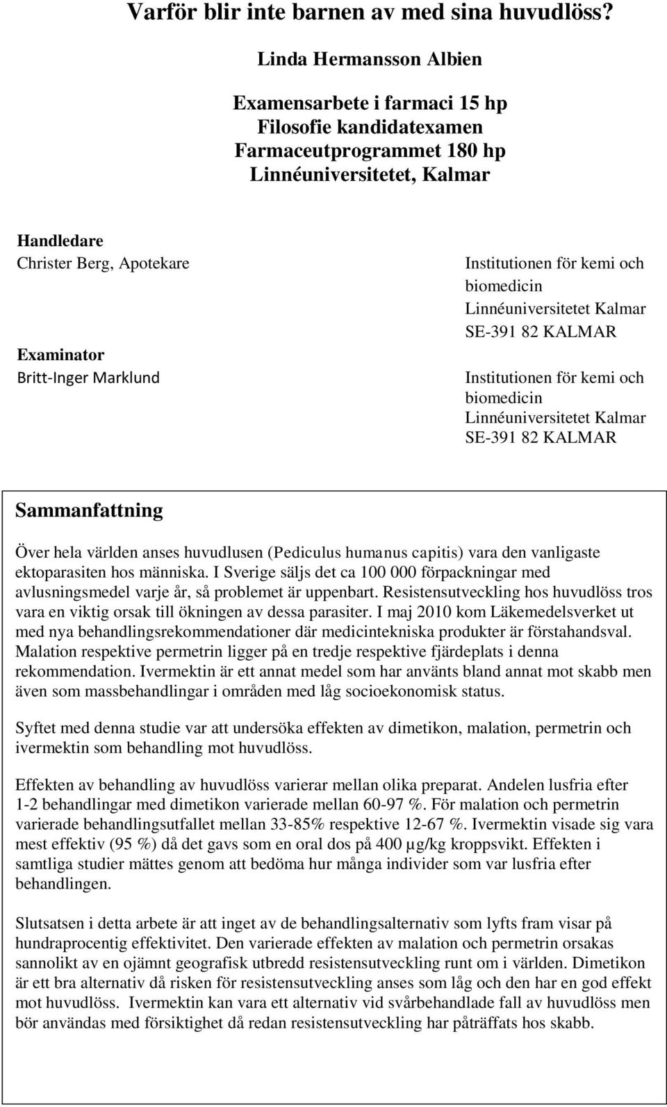 Marklund Institutionen för kemi och biomedicin Linnéuniversitetet Kalmar SE-391 82 KALMAR Institutionen för kemi och biomedicin Linnéuniversitetet Kalmar SE-391 82 KALMAR Sammanfattning Över hela