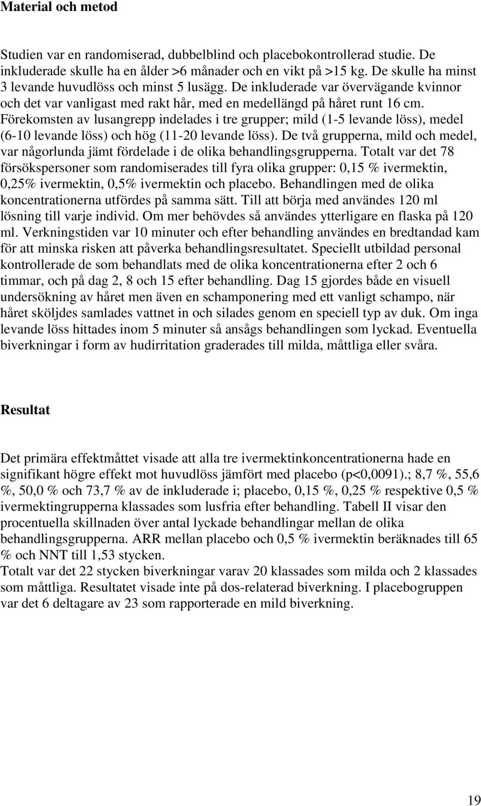 Förekomsten av lusangrepp indelades i tre grupper; mild (1-5 levande löss), medel (6-10 levande löss) och hög (11-20 levande löss).