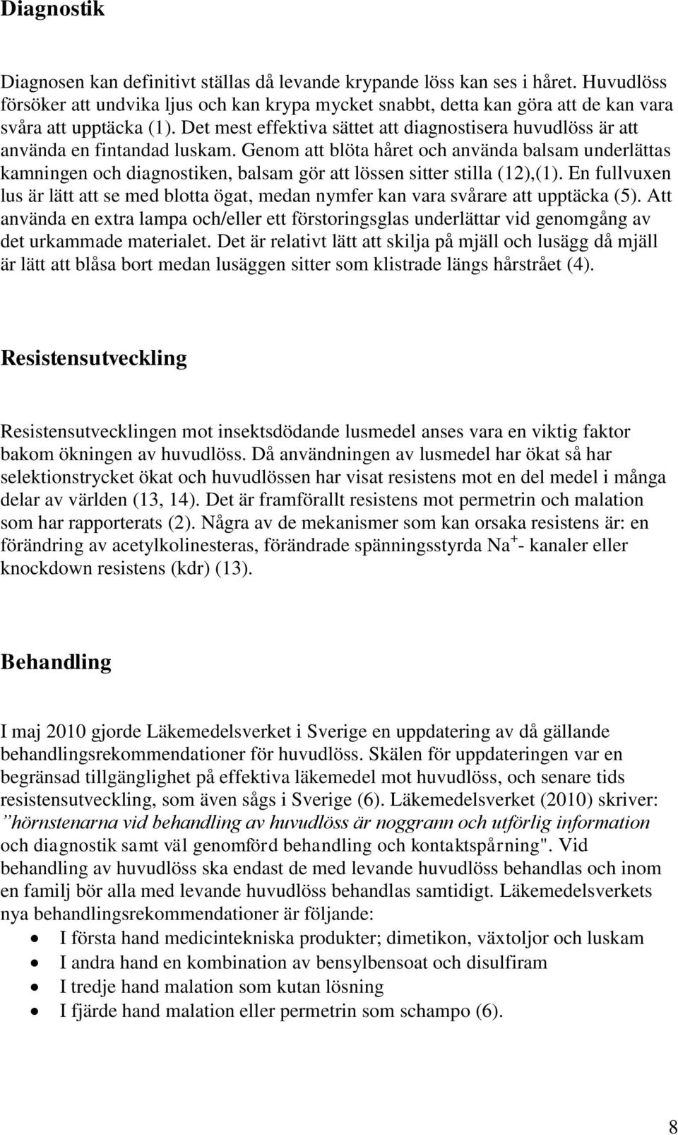 Det mest effektiva sättet att diagnostisera huvudlöss är att använda en fintandad luskam.