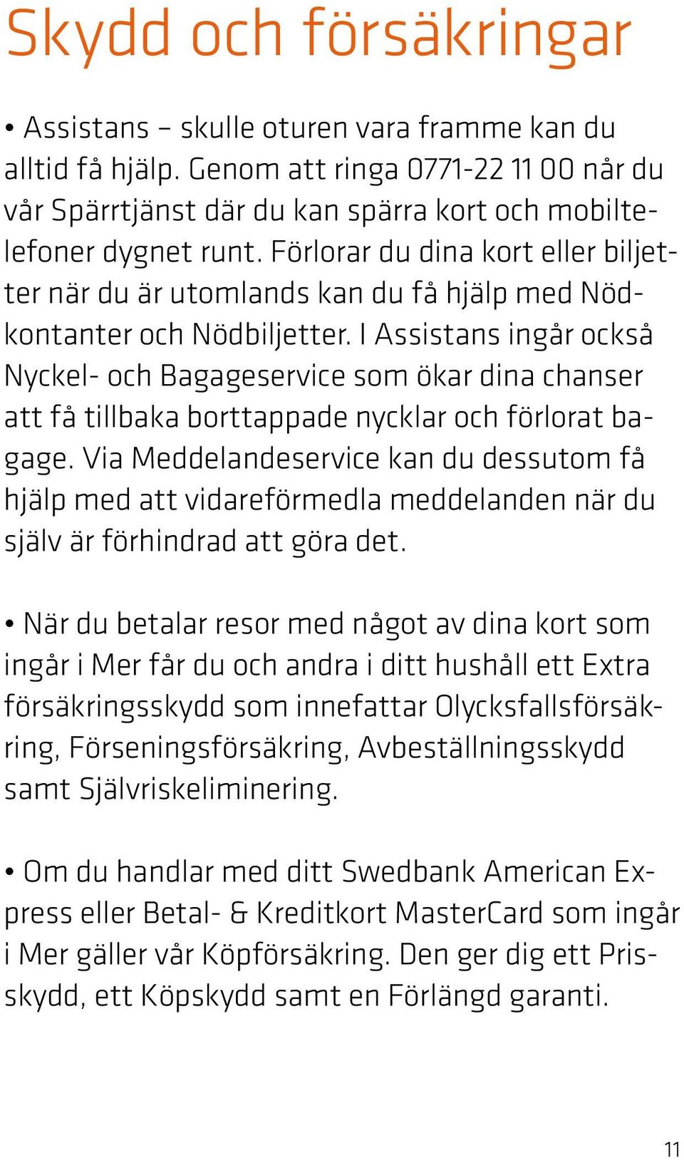 I Assistans ingår också Nyckel- och Bagageservice som ökar dina chanser att få tillbaka borttappade nycklar och förlorat bagage.