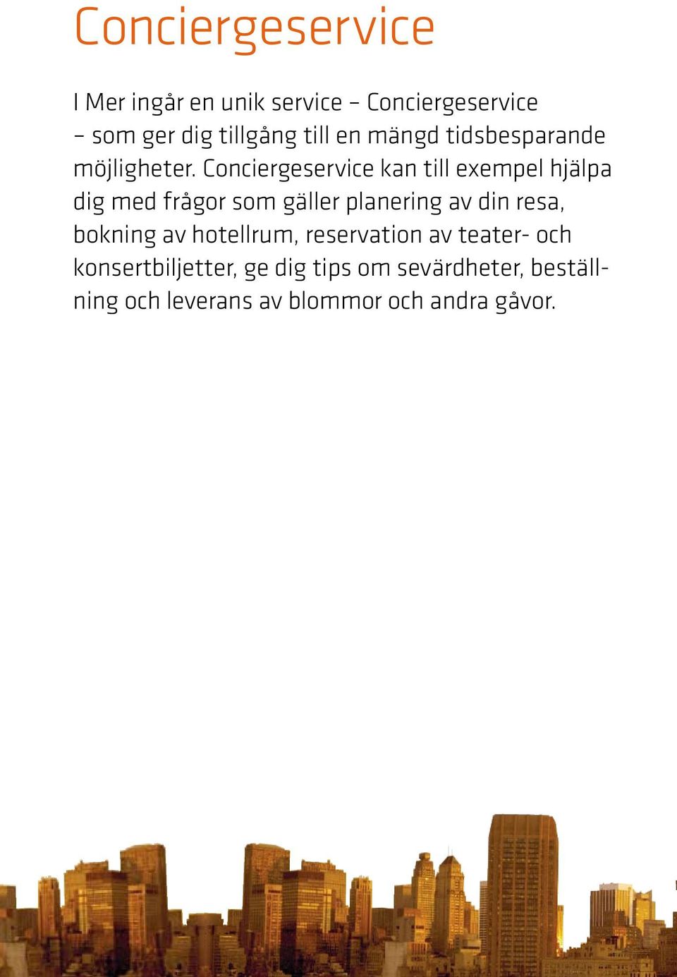 Conciergeservice kan till exempel hjälpa dig med frågor som gäller planering av din resa,