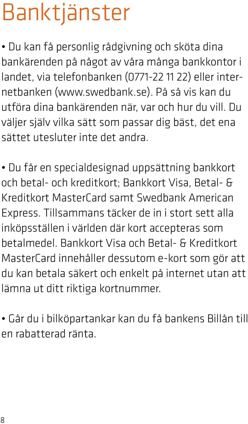 Du får en specialdesignad uppsättning bankkort och betal- och kreditkort; Bankkort Visa, Betal- & Kreditkort MasterCard samt Swedbank American Express.