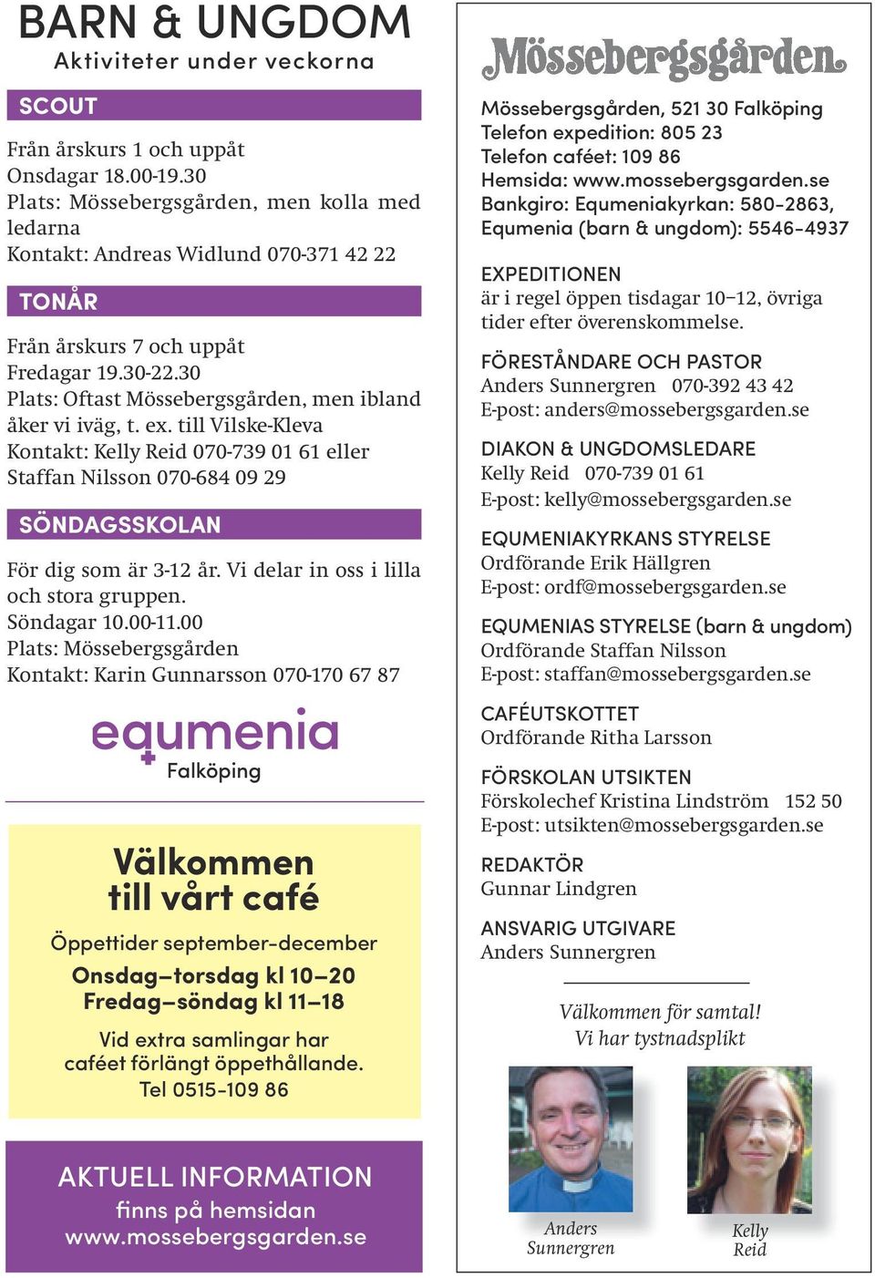 ex. till Vilske-Kleva Kontakt: Kelly Reid 070-739 01 61 eller Staffan Nilsson 070-684 09 29 SÖNDAGSSKOLAN För dig som är 3-12 år. Vi delar in oss i lilla och stora gruppen. Söndagar 10.00-11.