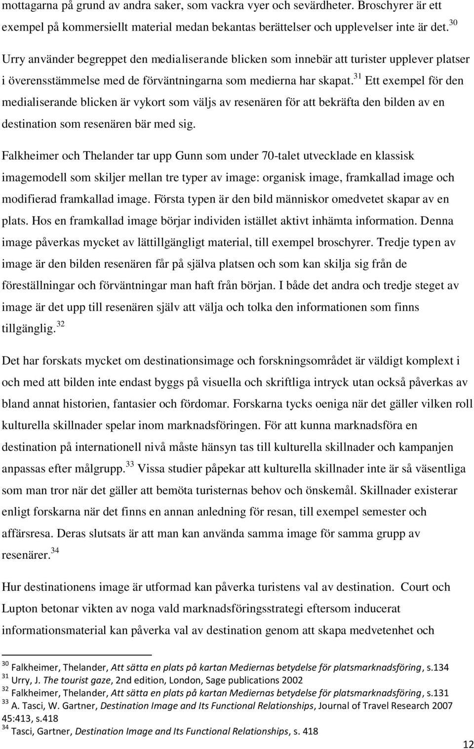 31 Ett exempel för den medialiserande blicken är vykort som väljs av resenären för att bekräfta den bilden av en destination som resenären bär med sig.