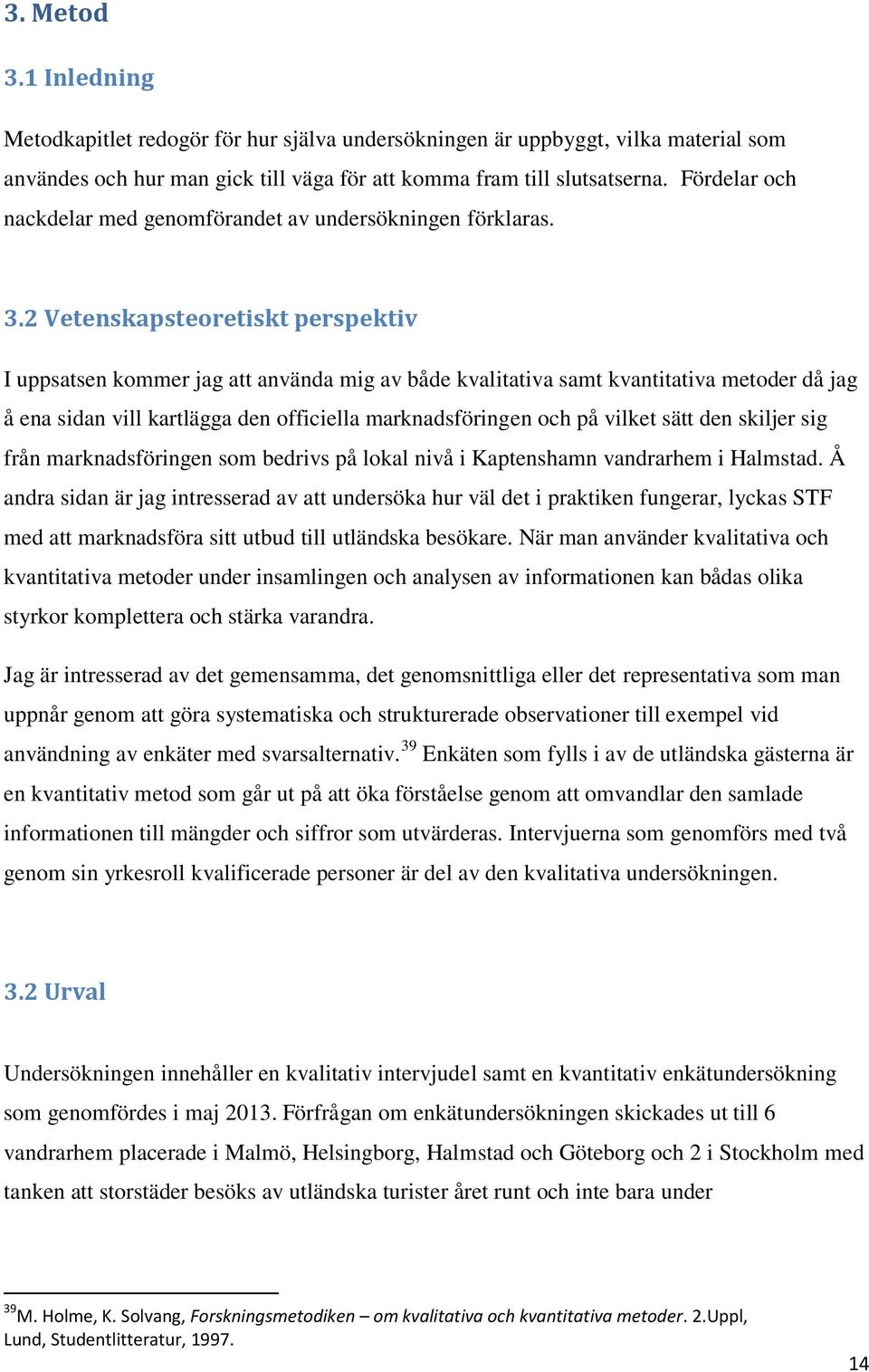 2 Vetenskapsteoretiskt perspektiv I uppsatsen kommer jag att använda mig av både kvalitativa samt kvantitativa metoder då jag å ena sidan vill kartlägga den officiella marknadsföringen och på vilket