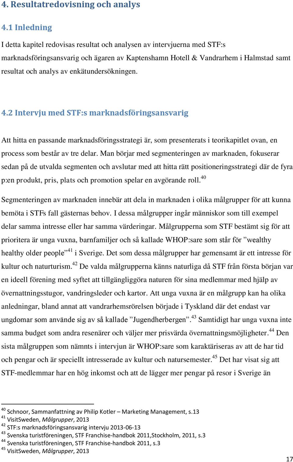 enkätundersökningen. 4.2 Intervju med STF:s marknadsföringsansvarig Att hitta en passande marknadsföringsstrategi är, som presenterats i teorikapitlet ovan, en process som består av tre delar.