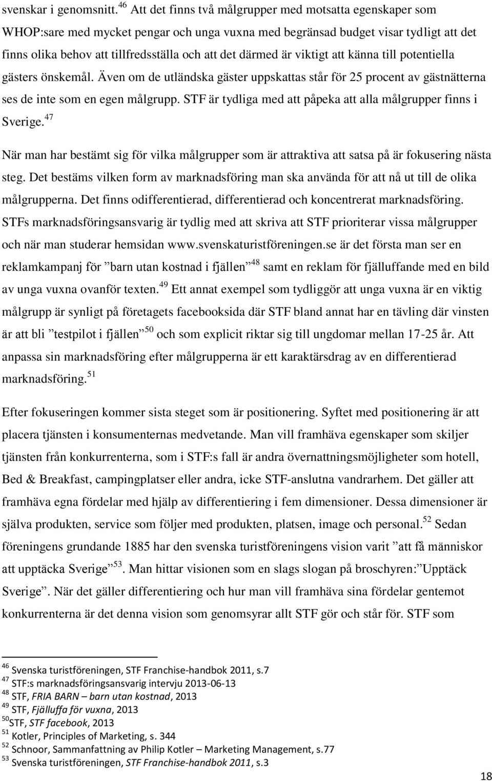 därmed är viktigt att känna till potentiella gästers önskemål. Även om de utländska gäster uppskattas står för 25 procent av gästnätterna ses de inte som en egen målgrupp.