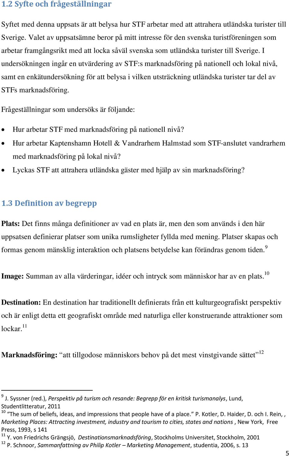 I undersökningen ingår en utvärdering av STF:s marknadsföring på nationell och lokal nivå, samt en enkätundersökning för att belysa i vilken utsträckning utländska turister tar del av STFs