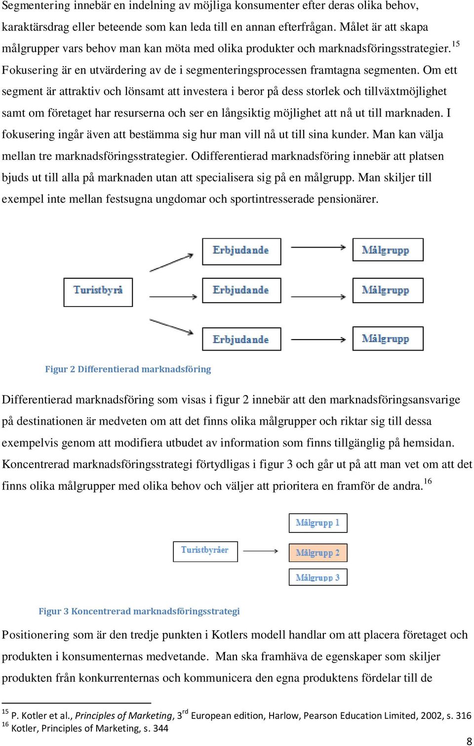 Om ett segment är attraktiv och lönsamt att investera i beror på dess storlek och tillväxtmöjlighet samt om företaget har resurserna och ser en långsiktig möjlighet att nå ut till marknaden.