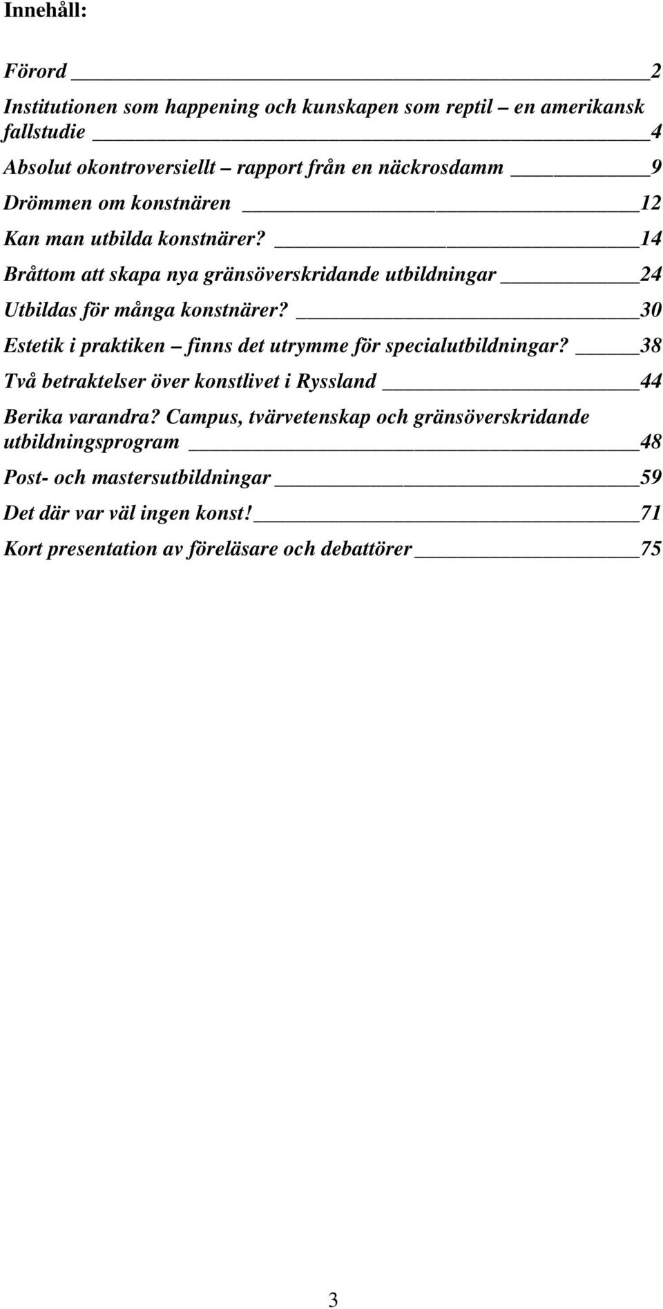 30 Estetik i praktiken finns det utrymme för specialutbildningar? 38 Två betraktelser över konstlivet i Ryssland 44 Berika varandra?