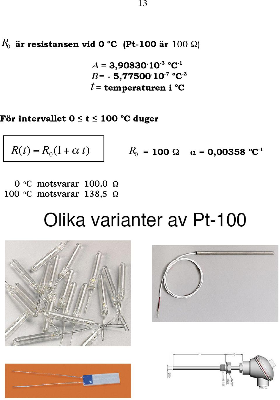 10-7 o C -2 t = temperaturen i o C För intervallet 0 t 100 o C