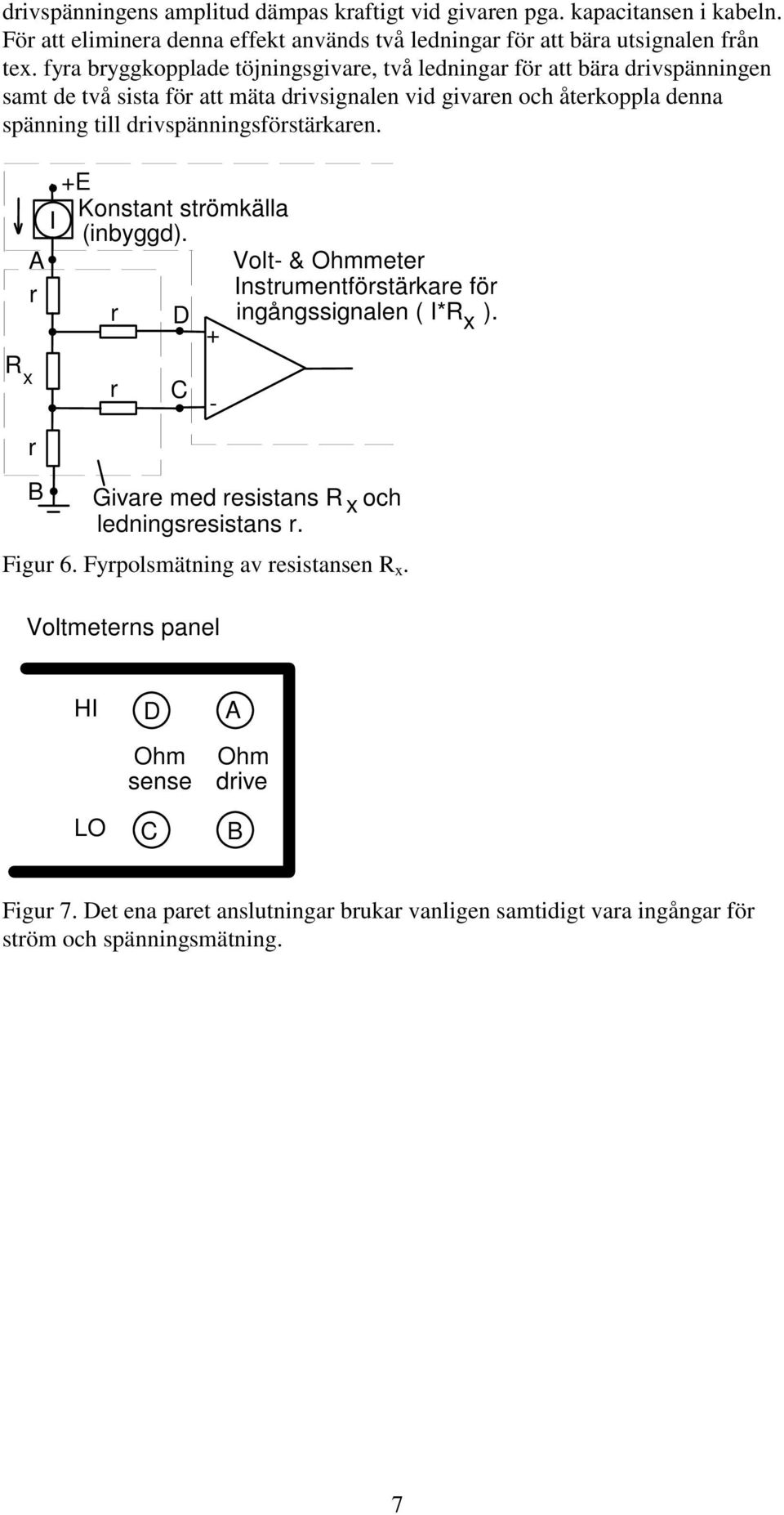 divspänningsföstäkaen. A +E Konstant stömkälla I (inbyggd. D C - B Givae med esistans och ledningsesistans. Figu 6. Fypolsmätning av esistansen.