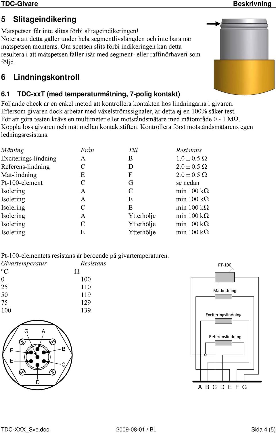 1 TDC-xxT (med temperaturmätning, 7-polig kontakt) Följande check är en enkel metod att kontrollera kontakten hos lindningarna i givaren.