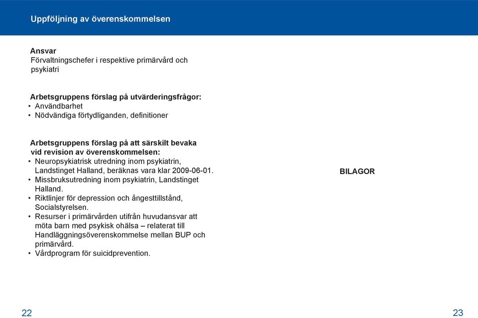 Halland, beräknas vara klar 2009-06-01. Missbruksutredning inom psykiatrin, Landstinget Halland. Riktlinjer för depression och ångesttillstånd, Socialstyrelsen.